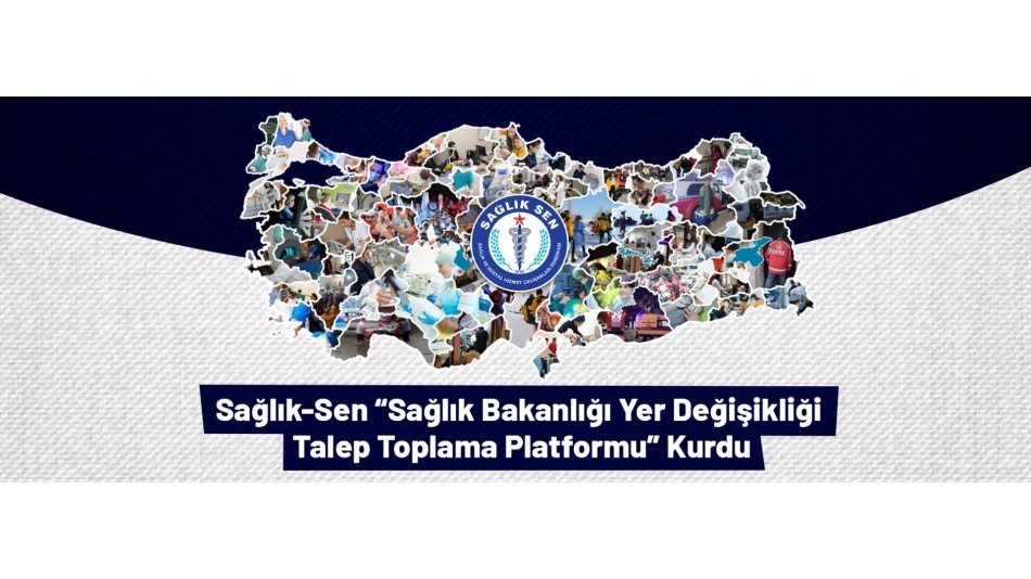 Sağlık-Sen “Sağlık Bakanlığı Yer Değişikliği Talep Toplama Platformu” Kurdu